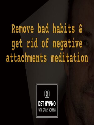 cover image of Remove bad habits and get rid of negative attachments meditation--A guided meditation--DST Hypno with Stu Newman